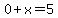 0%2Bx=5