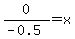 0%2F%28-0.5%29=x