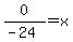 0%2F%28-24%29=x