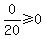 0%2F20%3E=0