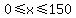 0%3C=x%3C=150