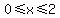 0%3C=x%3C=2