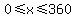 0%3C=x%3C=360