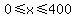 0%3C=x%3C=400