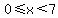 0%3C=x%3C7