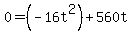 0=%28-16t%5E2%29%2B560t