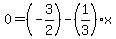 0=%28-3%2F2%29-%281%2F3%29x