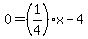0=%281%2F4%29x-4