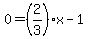 0=%282%2F3%29x-1