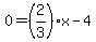0=%282%2F3%29x-4+