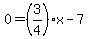 0=%283%2F4%29x-7