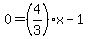 0=%284%2F3%29x-1