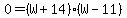 0=%28W%2B14%29%28W-11%29