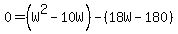 0=%28W%5E2-10W%29-%2818W-180%29