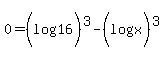 0=%28log%2816%29%29%5E3-%28log%28x%29+%29%5E3