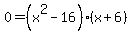 0=%28x%5E2-16%29%28x%2B6%29