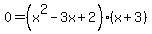 0=%28x%5E2-3x%2B2%29%28x%2B3%29