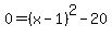 0=%28x-1%29%5E2-20