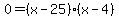0=%28x-25%29%28x-4%29