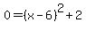 0=%28x-6%29%5E2+%2B+2