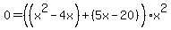 0=+%28%28x%5E2+-+4x%29%2B%285x+-+20%29%29x%5E2+