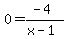 0=+%28-4%29%2F%28x-1%29