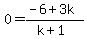 0=+%28-6%2B3k%29%2F%28k%2B1%29