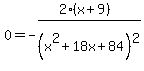 0=+-%282%28x+%2B+9%29%29%2F%28x%5E2+%2B+18+x+%2B+84%29%5E2
