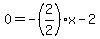 0=+-%282%2F2%29x-+2+