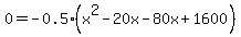 0=+-0.5%28x%5E2-20x+-80x%2B1600%29