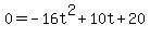0=+-16t%5E2+%2B+10t+%2B+20