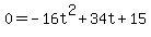 0=+-16t%5E2+%2B+34t+%2B+15++