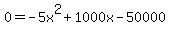 0=+-5x%5E2+%2B1000x++-50000+