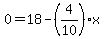 0=+18-%284%2F10%29x+