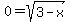 0=+sqrt%283-x%29