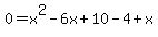 0=+x%5E2-6x%2B10-4%2Bx