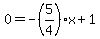 0=-%285%2F4%29x%2B1+