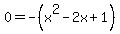 0=-%28x%5E2-2x%2B1%29