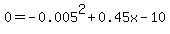 0=-0.005%5E2+%2B+0.45x+-+10