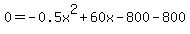 0=-0.5x%5E2%2B60x+-+800-800