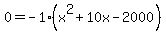 0=-1%28x%5E2%2B10x-2000%29