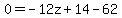 0=-12z%2B14-62