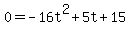 0=-16t%5E2%2B5t%2B15