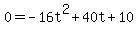 0=-16t%5E2+%2B+40t+%2B+10