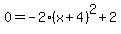 0=-2%28x%2B4%29%5E2%2B2
