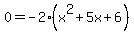 0=-2%28x%5E2%2B5x%2B6%29