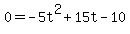 0=-5t%5E2%2B15t-10