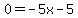 0=-5x-5