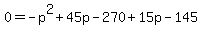 0=-p%5E2%2B45p-270%2B15p-145