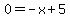 0=-x%2B5